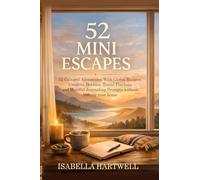 52 Mini Escapes: 52 Cultural Adventures With Global Recipes, Creative Hobbies, Travel Playlists and Mindful Journaling Prompts without leaving your home