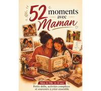 52 Moments avec Maman : Edition Fille (6-10 ans): Défis doux, Conversation complices et souvenirs à créer ensemble