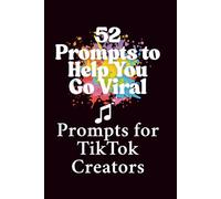 52 Prompts to Help You Go Viral: Prompts for TikTok Creators