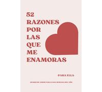 52 Razones por las que me Enamoras: Diario de amor para cada semana del año. Ideal para regalar a tu novia o esposa en Aniversario, Navidad o San Valentín