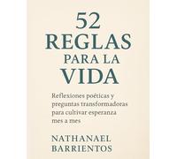 * "52 Reglas para la Vida": * "Reflexiones Poéticas y Preguntas Transformadoras para Cultivar Esperanza Mes a Mes"