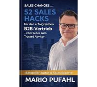 52 Sales Hacks für den erfolgreichen B2B-Vertrieb: Vom Seller zum Trusted Advisor