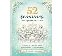 52 semaines pour apaiser son esprit: Un livre de coloriage guidé pour retrouver la paix intéieurs