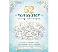 52 semaines pour apaiser son esprit: Un livre de coloriage guidé pour retrouver la paix intérieure