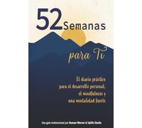 52 semanas para ti: El diario práctico para el desarrollo personal, el mindfulness y una mentalidad fuerte