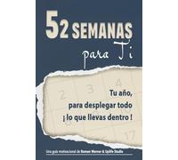 52 Semanas para Ti: Tu año, para desplegar todo ¡lo que llevas dentro!