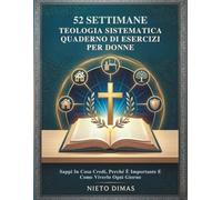 52 SETTIMANE TEOLOGIA SISTEMATICA QUADERNO DI ESERCIZI PER DONNE: Sappi In Cosa Credi, Perché È Importante E Come Viverlo Ogni Giorno