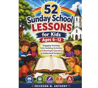 52 Sunday School Lessons for Kids Ages 6 -12: Engaging Teaching, Faith-Building Activities, and Meaningful Questions to Understand Scripture