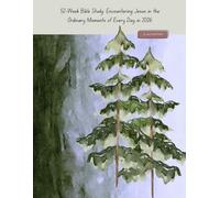 52-Week Bible Study: Encountering Jesus in the Ordinary Moments of Every Day in 2026: From Genesis to Revelation