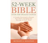 52-W ible Study for Engaged Couples: A Couples Devotional to Prepare Your Hearts and Build Your Marriage on God’s Word