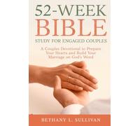 52-W ible Study for Engaged Couples: A Couples Devotional to Prepare Your Hearts and Build Your Marriage on God’s Word