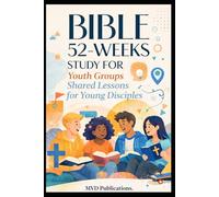 52-W ible Study for Youth Groups: Shared Lessons for Young Disciples