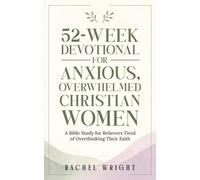 52-W evotional for Anxious, Overwhelmed Christian Women: A Year-Long Bible Study with Weekly Devotions and Guided Prayers for Believers Tired of Overthinking Their Faith