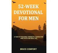 52-Week Devotional For Men: A Year Of Building Strength, Character And Faith For Real Life
