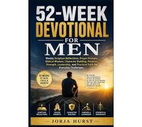 52-W EVOTIONAL FOR MEN: Weekly Scripture Reflections, Prayer Prompts, Biblical Wisdom, Character Building, Purpose, Strength, Leadership, and Practical Faith for Everyday Challenges.