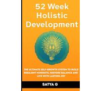 52 Week Holistic Development: The Ultimate Self-Growth System to Build Resilient Mindsets, Restore Balance, and Live with Lasting Joy