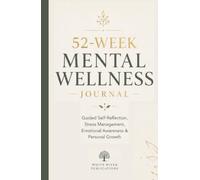 52-Week Mental Wellness Journal: Guided Self-Reflection, Stress Management, Emotional Awareness & Personal Growth