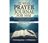 52 Week Prayer Journal for Him. A Year of Reflection, Renewal and Connection with God: For men seeking connection with God. Finding purpose, gratitude and spiritual growth