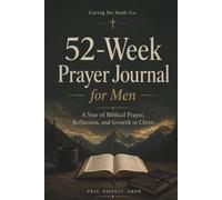 52-Week Prayer Journal for Men: A Year of Biblical Prayer, Reflection, and Growth in Christ