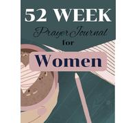 52 Week Prayer Journal for Women: 52 Weeks of Prayer, Reflection, Journaling, and Spiritual Growth