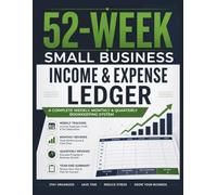 52-Week Small Business Income & Expense Ledger: A Complete Weekly, Monthly & Quarterly Bookkeeping System for Tracking Income, Expenses, Tax Deductions, Cash Flow & Profit