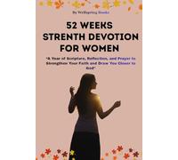 52 WEEK STRENGTH DEVOTION FOR WOMEN: A Year of Scripture, Reflection, and Prayer to Strengthen Your Faith and Draw You Closer to God