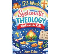 52-Week Systematic Theology Workbook for Kids: A Full Year Lesson Guide To Christian Doctrines and Biblical teachings To Help Children Understand The Bible And Build Strong Faith
