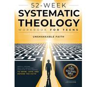 52-Week Systematic Theology Workbook for Teens - Your Biblical Doctrine Field Manual for an Unshakeable Faith: Weekly Lessons, Daily KJV Devotions, ... to Know, Love, and Defend the Faith