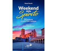 WEEKEND DELLO SPIRITO. 52 PROPOSTE TRA ARTE, FEDE E BELLEZZA - FIOCCHI FLAVIA -