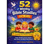 52 Weekly Bible Studies for Kids: Theology that Makes Sense: Clear, Simple Lessons About God, Jesus, and What Faith Really Means