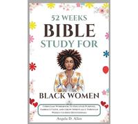52 Weeks Bible Study For Black Women: Christian Workbook To Discover Purpose, Embrace Faith, and Grow Spiritually Through Weekly Guided Devotionals