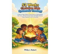 52 Weeks Christian Kids Systematic Theology: A Step-by-Step Children’s Study Guide to Understanding God, Jesus, and the Christian Faith with Weekly Reading, Prayer, Questions, and Fun Activities