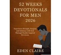 52 Weeks Devotional for Men 2026: Experience Strength, Purpose and Intimacy with God Through Weekly Inspired Devotions.
