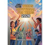 52 WEEKS DEVOTIONAL FOR TEENS 2026: Empowering Teenagers Devotions To Strengthen Faith Build Character And Shine Boldly For Christ
