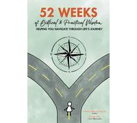 52 Weeks of Biblical & Practical Wisdom: Helping YOU Navigate Through Life's Journey