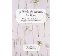 52 Weeks of Gratitude for Moms: A Year of Gentle Reflections, Tiny Joys, & Heartfelt Memories