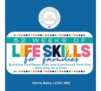 52 Weeks of Life Skills for Families: Simple Steps to Nurturing Capable, Confident Kids and Deeper Family Connections