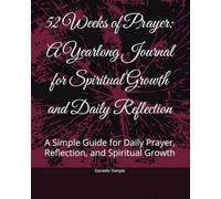52 Weeks of Prayer: A Yearlong Journal for Spiritual Growth and Daily Reflection: A Simple Guide for Daily Prayer, Reflection, and Spiritual Growth