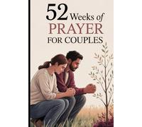 52 Weeks of Prayer for Couples: A Biblical Guide to Strengthen Your Marriage Through Prayer