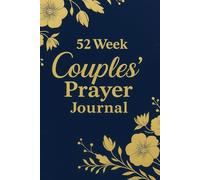 52 Weeks of Prayer for Couples: A Guided Journal to Grow in Faith and Love: A Year of Prayer, Devotions, and Faith-Building for Christian Couples