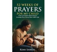52 Weeks Of Prayers for My Child: A Year of Scripture-Based Prayers Covering Every Area of Your Child's Life
