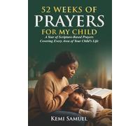 52 Weeks Of Prayers for My Child: A Year of Scripture-Based Prayers Covering Every Area of Your Child's Life