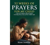 52 Weeks Of Prayers for My Child: A Year of Scripture-Based Prayers Covering Every Area of Your Child's Life