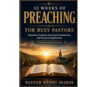 52 Weeks of Preaching for Busy Pastors: Expository Sermons, Doctrinal Foundations, and Practical Applications with Bonus Ministry Resources
