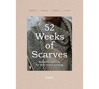 52 Weeks of Scarves: Beautiful Patterns for Year-round Knitting: Shawls. Wraps. Collars. Cowls.