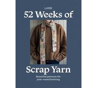 52 Weeks of Scrap Yarn: Projects for Crafters: Beautiful Patterns for Year-Round Knitting
