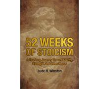 52 Weeks of Stoicism: A Yearlong Journey Toward Clarity, Strength, and Inner Peace