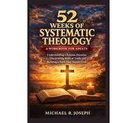 52 Weeks of systematic Theology, A workbook for adult: Understanding Christian doctrine, discovering biblical truth and building a faith that stands firm