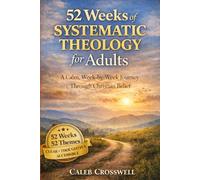 52 Weeks of Systematic Theology for Adults: A Calm, Week-by-Week Journey Through Christian Belief: 3