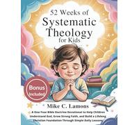 52 Weeks of Systematic Theology for kids: A One-Year Bible Doctrine Devotional to Help Children Understand God, Grow Strong Faith, and Build a ... Foundation Through Simple Daily Lessons